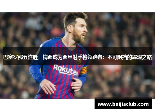 巴塞罗那五连胜，梅西成为西甲射手榜领跑者：不可阻挡的辉煌之路