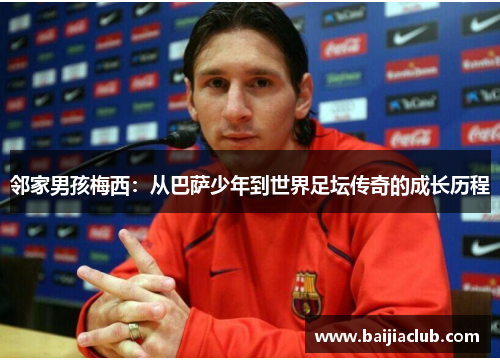 邻家男孩梅西：从巴萨少年到世界足坛传奇的成长历程