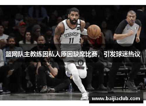 篮网队主教练因私人原因缺席比赛，引发球迷热议
