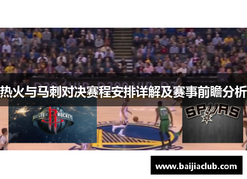 热火与马刺对决赛程安排详解及赛事前瞻分析