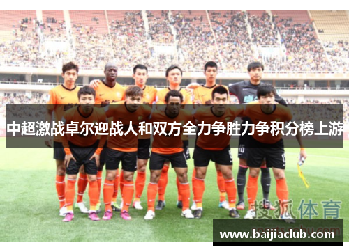中超激战卓尔迎战人和双方全力争胜力争积分榜上游