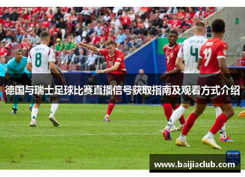德国与瑞士足球比赛直播信号获取指南及观看方式介绍
